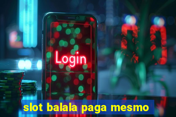 slot balala paga mesmo