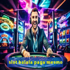 slot balala paga mesmo