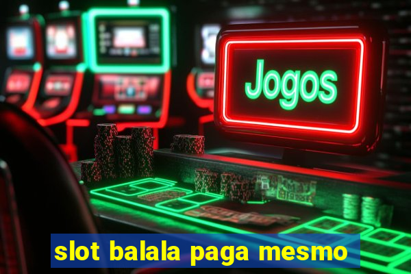 slot balala paga mesmo