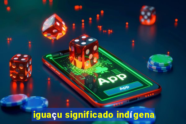 iguaçu significado indígena