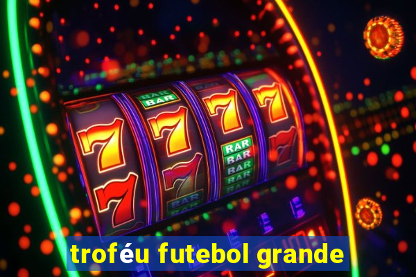 troféu futebol grande