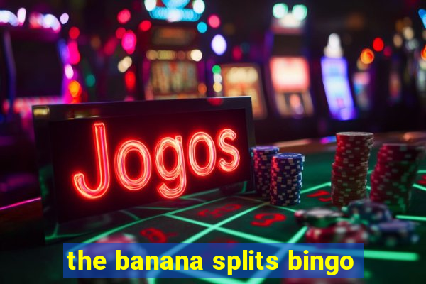 the banana splits bingo