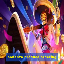 bonanza produce ordering