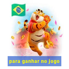 para ganhar no jogo