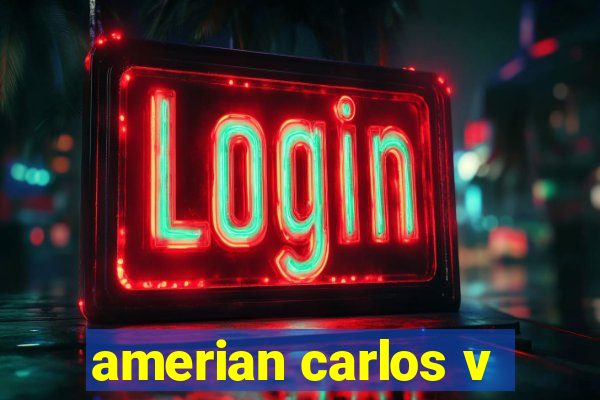 amerian carlos v