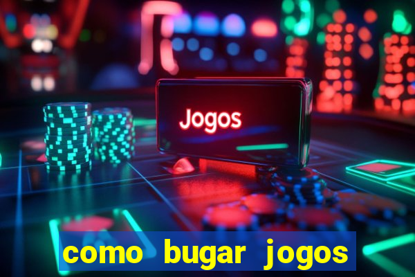 como bugar jogos de cassino