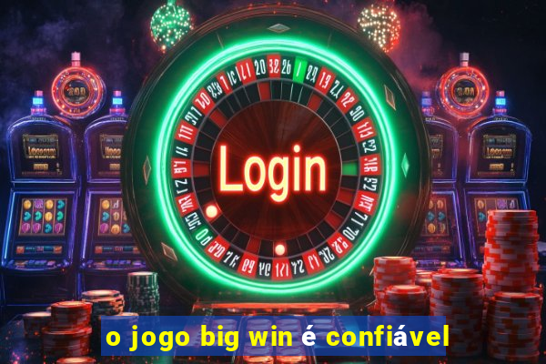 o jogo big win é confiável