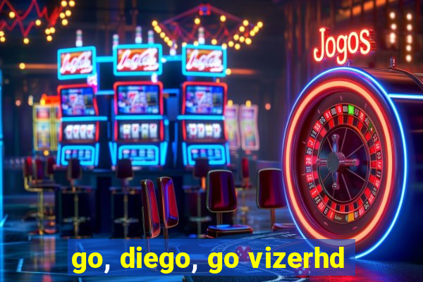 go, diego, go vizerhd