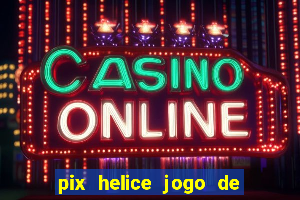 pix helice jogo de ganhar pix 9f