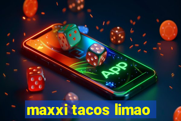 maxxi tacos limao