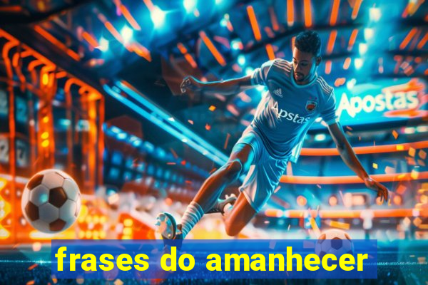 frases do amanhecer