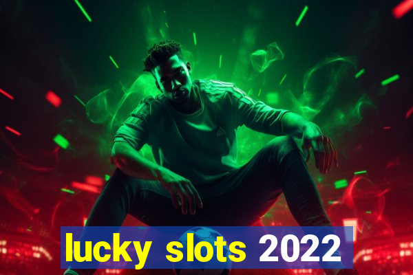 lucky slots 2022