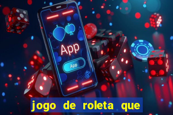 jogo de roleta que da dinheiro