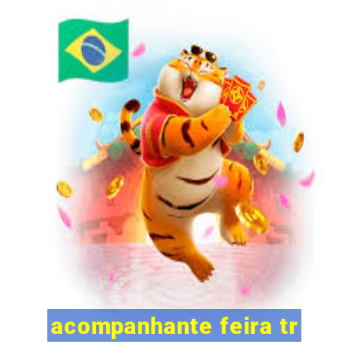 acompanhante feira tr