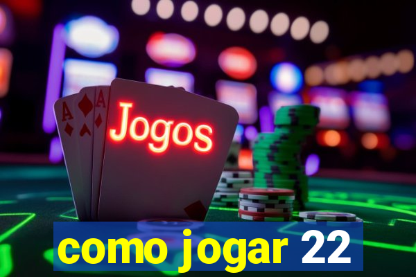 como jogar 22