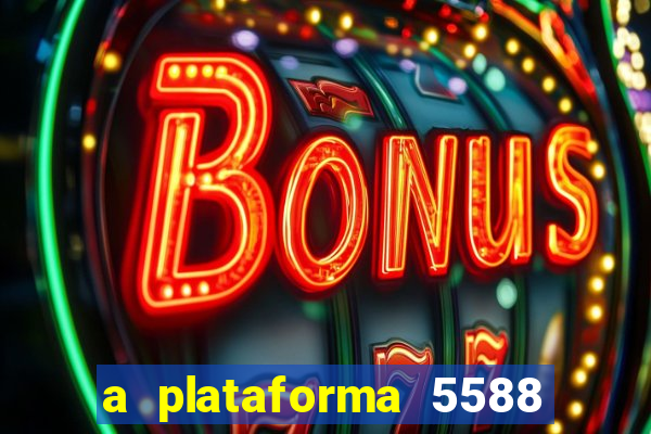 a plataforma 5588 茅 confi谩vel