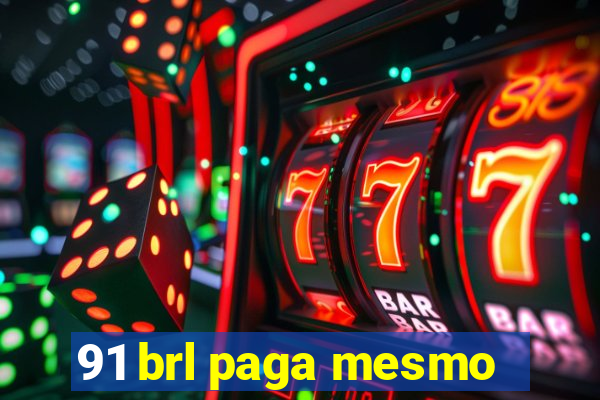 91 brl paga mesmo