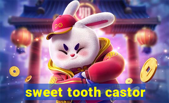 sweet tooth castor