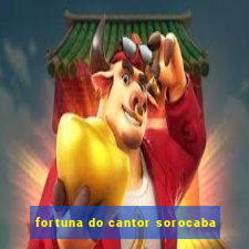 fortuna do cantor sorocaba