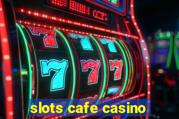 slots cafe casino