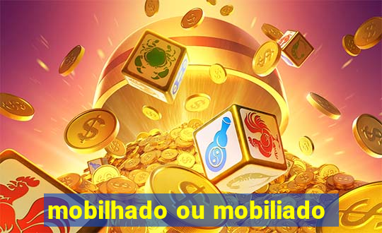 mobilhado ou mobiliado