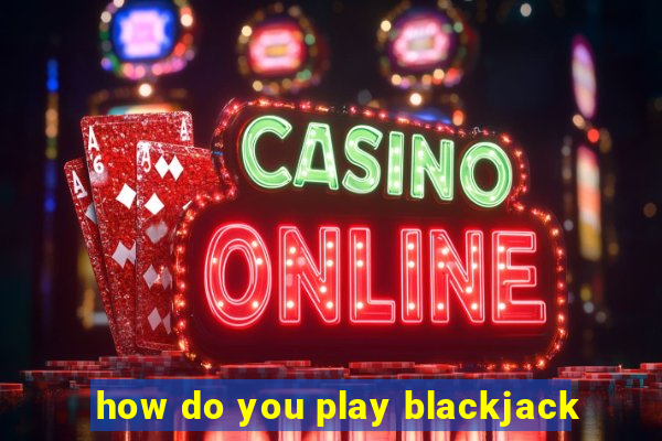 how do you play blackjack