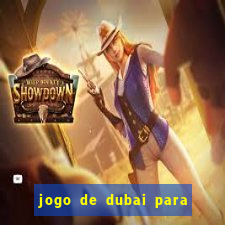 jogo de dubai para ganhar dinheiro