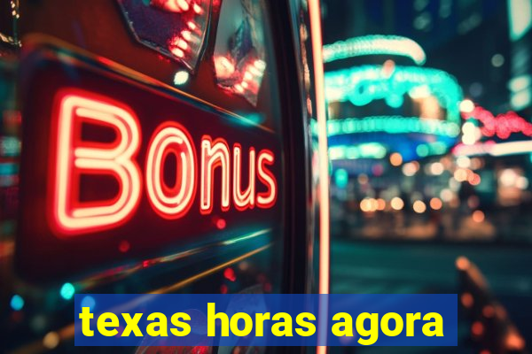 texas horas agora