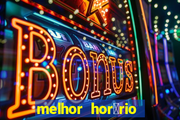 melhor hor谩rio para jogar slots