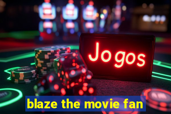 blaze the movie fan