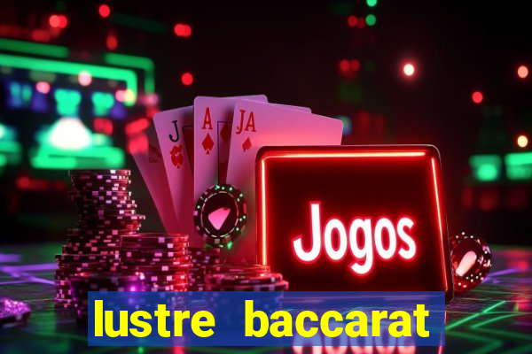 lustre baccarat mais caro