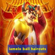 lamelo ball haircuts