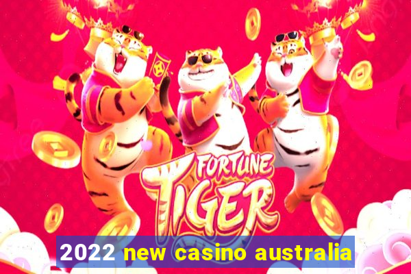 2022 new casino australia