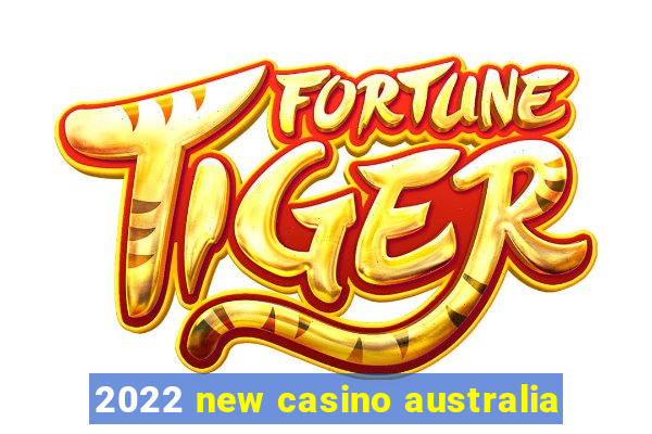 2022 new casino australia