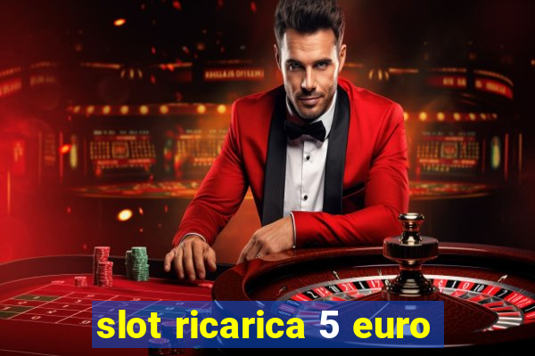 slot ricarica 5 euro