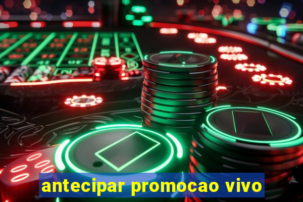 antecipar promocao vivo