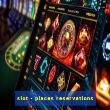 slot - places reservations