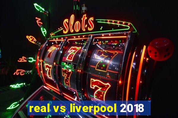 real vs liverpool 2018