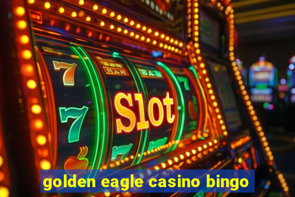 golden eagle casino bingo