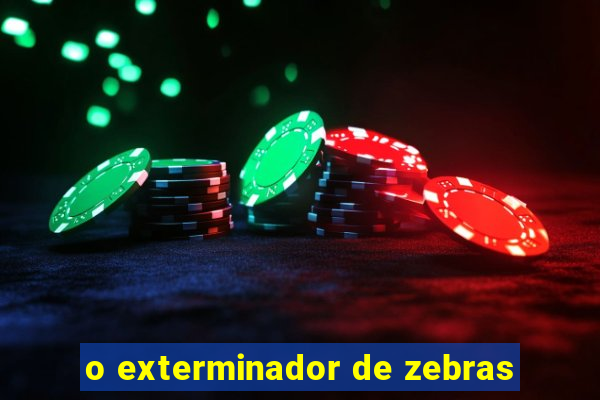 o exterminador de zebras