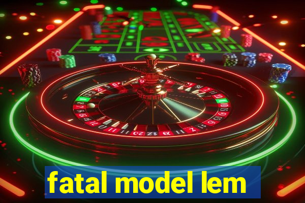 fatal model lem