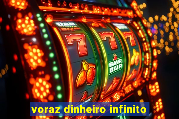 voraz dinheiro infinito