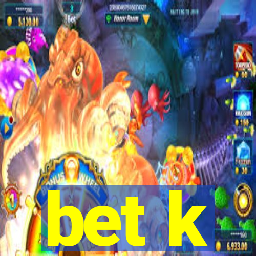 bet k