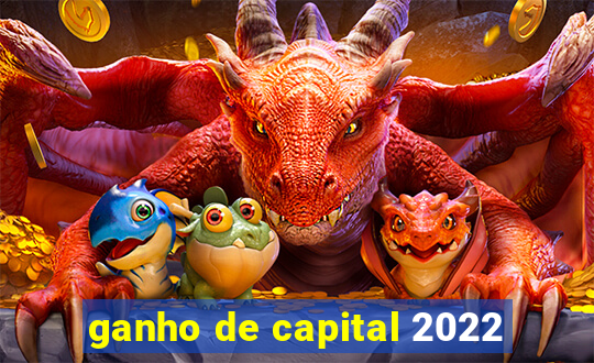 ganho de capital 2022