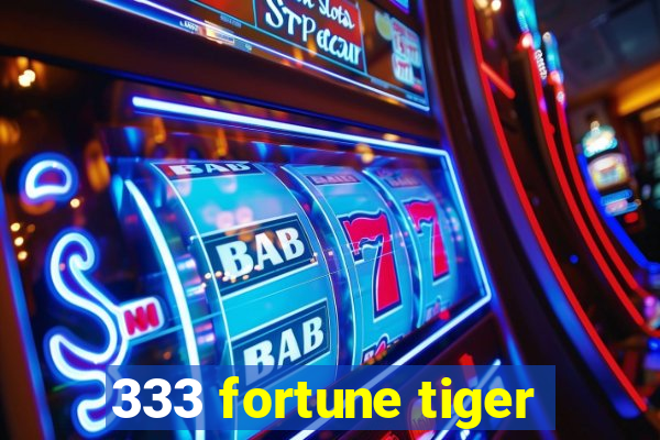 333 fortune tiger