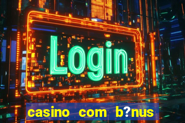 casino com b?nus grátis de boas-vindas sem depósito