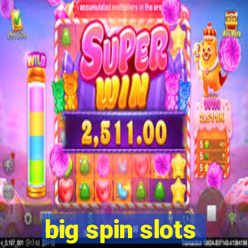 big spin slots