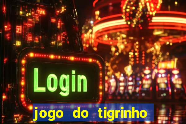 jogo do tigrinho plataforma oficial