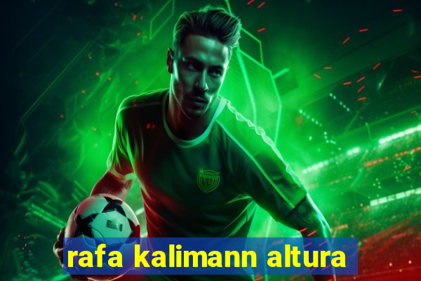 rafa kalimann altura