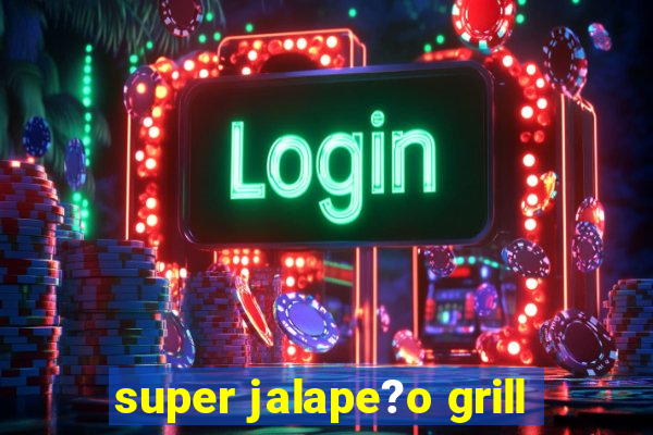 super jalape?o grill